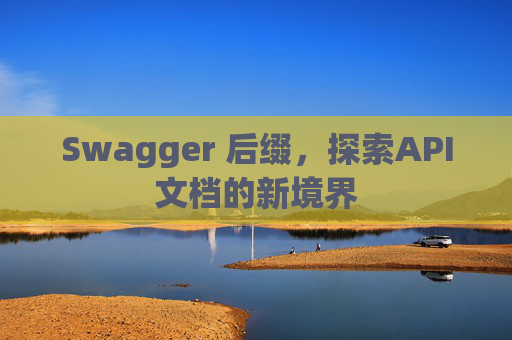 Swagger 后缀，探索API文档的新境界